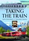 Image for Taking the Train : Two Centuries of Railway Travel