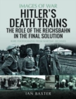 Image for Hitler&#39;s Death Trains: The Role of the Reichsbahn in the Final Solution : Rare Photographs from Wartime Archives