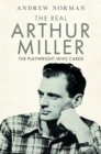 Image for The real Arthur Miller  : the playwright who cared