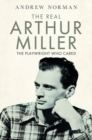 Image for Real Arthur Miller: The Playwright Who Cared