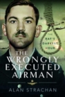 Image for The wrongly executed airman  : the RAF&#39;s darkest hour
