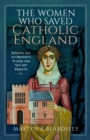 Image for The Women Who Saved Catholic England : Risking All to Protect Tudor and Stuart Priests