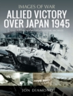 Image for Allied Victory Over Japan 1945: Rare Photographs from Wartime Achieves