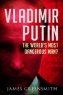 Image for Vladimir Putin: The World&#39;s Most Dangerous Man?