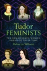 Image for Tudor feminists  : 10 Renaissance women ahead of their time