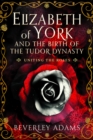 Image for Elizabeth of York and the Birth of the Tudor Dynasty