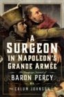 Image for A Surgeon in Napoleon&#39;s Grande Armée: The Campaign Journal of Baron Percy