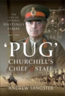 Image for Pug - Churchill&#39;s Chief of Staff: The Life of General Hastings Ismay KG GCB CH DSO PS, 1887-1965