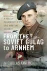 Image for From the Soviet Gulag to Arnhem: A Polish Paratrooper&#39;s Epic Wartime Journey