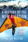 Image for A history of the new aviation  : the development of paragliding, hang-gliding, paramotoring and microlighting