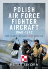Image for Polish Air Force Fighter Aircraft, 1940-1942: From the Battle of France to the Dieppe Raid