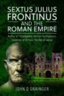 Image for Sextus Julius Frontinus and the Roman Empire  : author of Stratagems, advisor to emperors, Governor of Britain, Pacifier of Wales