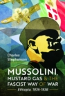 Image for Mussolini, mustard gas and the Fascist way of war  : Ethiopia, 1935-1936