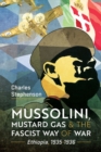 Image for Mussolini, Mustard Gas and the Fascist Way of War: Ethiopia, 1935-1936