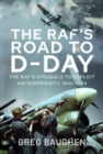 Image for The RAF&#39;s road to D-Day  : the struggle to exploit air superiority, 1943-1944