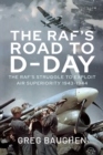 Image for RAF&#39;s Road to D-Day: The Struggle to Exploit Air Superiority, 1943-1944