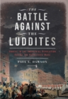 Image for Battle Against the Luddites: Unrest in the Industrial Revolution During the Napoleonic Wars