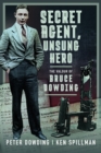 Image for Secret agent, unsung hero  : the valour of Bruce Dowding