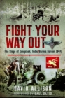 Image for Fight your way out  : the siege of Sangshak, India/Burma border, 1944