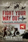 Image for Fight Your Way Out: The Siege of Sangshak, India/Burma Border, 1944