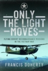 Image for Only The Light Moves : Flying Covert Reconnaissance Missions in the Vietnam War