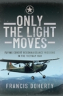 Image for Only The Light Moves: Flying Covert Reconnaissance Missions in the Vietnam War