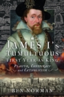 Image for James I&#39;s tumultuous first year as king  : plague, conspiracy and Catholicism