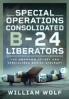 Image for Special operations consolidated B-24 liberators  : the unknown secret and specialized duties aircraft