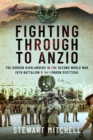 Image for Fighting through to Anzio  : the Gordon Highlanders in the Second World War (6th Battalion and 1st London Scottish)