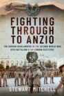 Image for Fighting Through to Anzio: The Gordon Highlanders in the Second World War (6Th Battalion and 1st London Scottish)