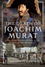 Image for Death of Joachim Murat: 1815 and the Unfortunate Fate of One of Napoleon&#39;s Marshals