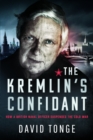 Image for The Kremlin&#39;s Confidant : How a British Naval Officer Suspended the Cold War
