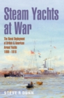 Image for Steam Yachts at War : The Naval Deployment of British &amp; American Yachts, 1898–1918