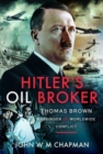 Image for Hitler&#39;s Oil Broker : Thomas Brown, Harbinger of Worldwide Conflict