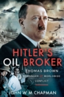 Image for Hitler&#39;s Oil Broker: Thomas Brown, Harbinger of Worldwide Conflict