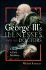 Image for George III&#39;s Illnesses and His Doctors: A Study in Early Psychiatry