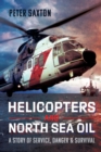 Image for Helicopters and North Sea Oil: A Story of Service, Danger and Survival