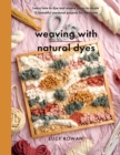 Image for Weaving With Natural Dyes: Learn How to Dye and Weave Yarns to Create 12 Beautiful Seasonal Projects for Home