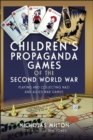 Image for Children&#39;s Propaganda Games of the Second World War: Playing and Collecting Nazi and Allied War Games