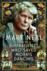 Image for Mary Neal and the Suffragettes Who Saved Morris Dancing