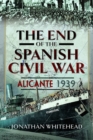 Image for End of the Spanish Civil War: Alicante 1939
