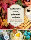 Image for Sustainable Crafts, Gifts and Projects for All Seasons