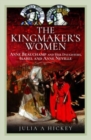 Image for The Kingmaker&#39;s Women : Anne Beauchamp and Her Daughters, Isabel and Anne Neville