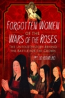 Image for Forgotten women of the Wars of the Roses  : the untold history behind the battle for the crown