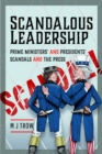 Image for Scandalous leadership  : prime ministers&#39; and presidents&#39; scandals and the press