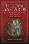 Image for The Royal Bastards of Twelfth Century England: Power and Blood