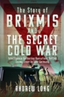 Image for The Story of BRIXMIS and the Secret Cold War : Intelligence Gathering Operations Behind Enemy Lines in East Germany