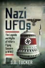 Image for Nazi UFOs: The Legends and Myths of Hitler&#39;s Flying Saucers in WW2