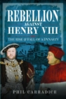 Image for Rebellion Against Henry VIII: The Rise and Fall of a Dynasty