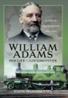 Image for William Adams: His Life and Locomotives: A Life in Engineering 1823-1904